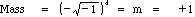 Mass = (- sq.rt. -1)^4 = m = +1